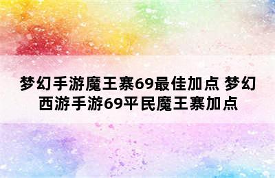 梦幻手游魔王寨69最佳加点 梦幻西游手游69平民魔王寨加点